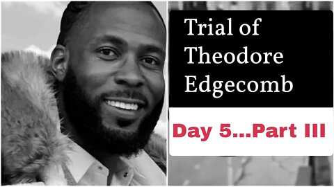 Theodore Edgecomb Trial - LIVE!!! - Day 5...Part III