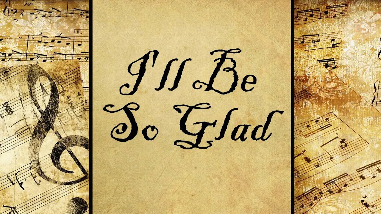 I'll Be So Glad | Hymn