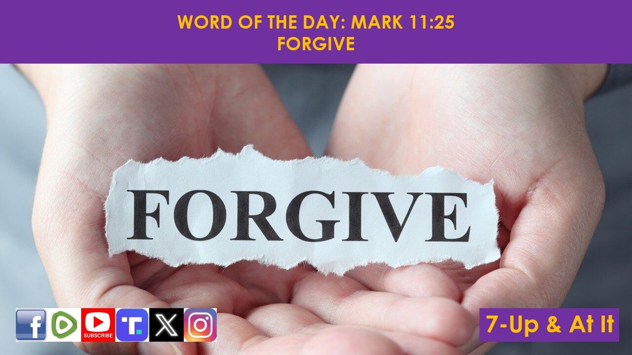 WORD OF THE DAY: MARK 11:25​ - FORGIVE