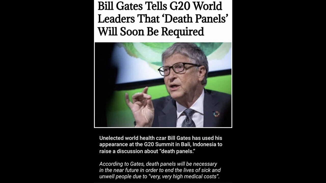 BILL GATES "THAT IS CALLED THE DEATH PANEL YOU ARE NOT SUPPOSE TO HAVE THAT DISCUSSION." WHY NOT?