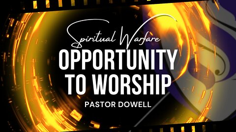 Opportunity To Worship | Pastor Dowell