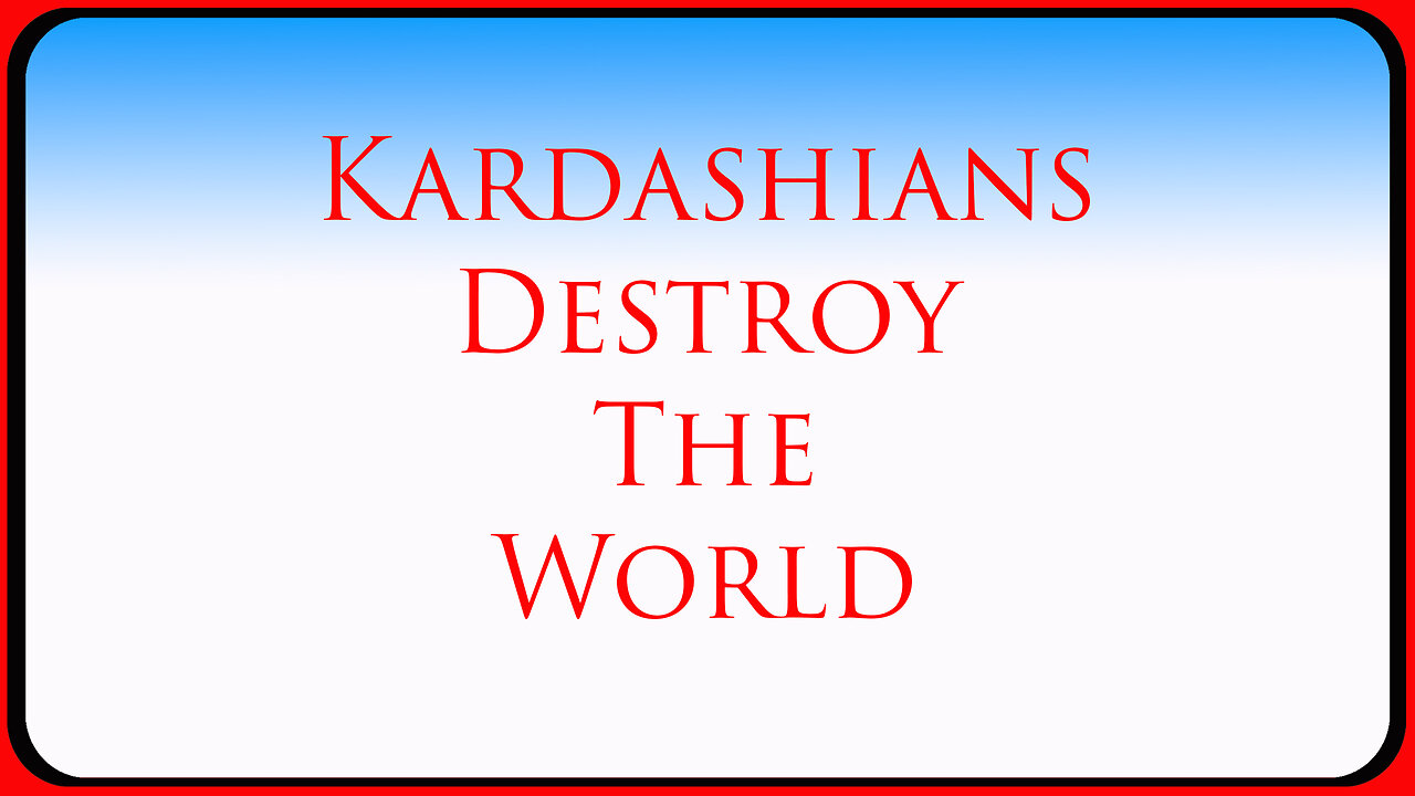 Kardashians destroy the world