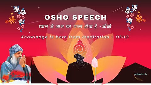 OSHO_ Knowledge is born from Meditation