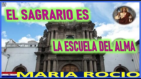 EL SAGRARIO ES LA ESCUELA DEL ALMA - MENSAJE DE JESUCRISTO REY A MARIA DE ROCIO