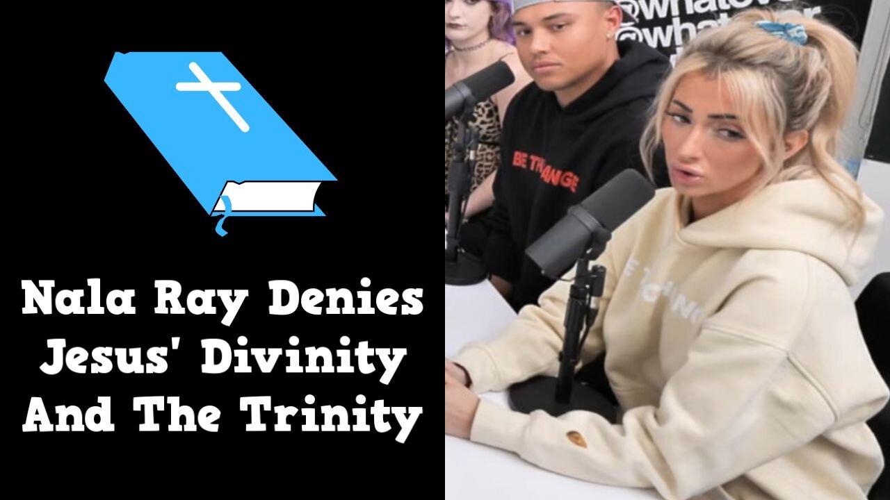 Nala Ray Denies Jesus' Divinity And The Trinity