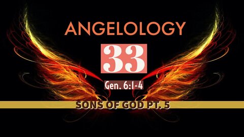 Angelology 33. Who are the Sons of God? Gen. 6:1-4 - Part 5