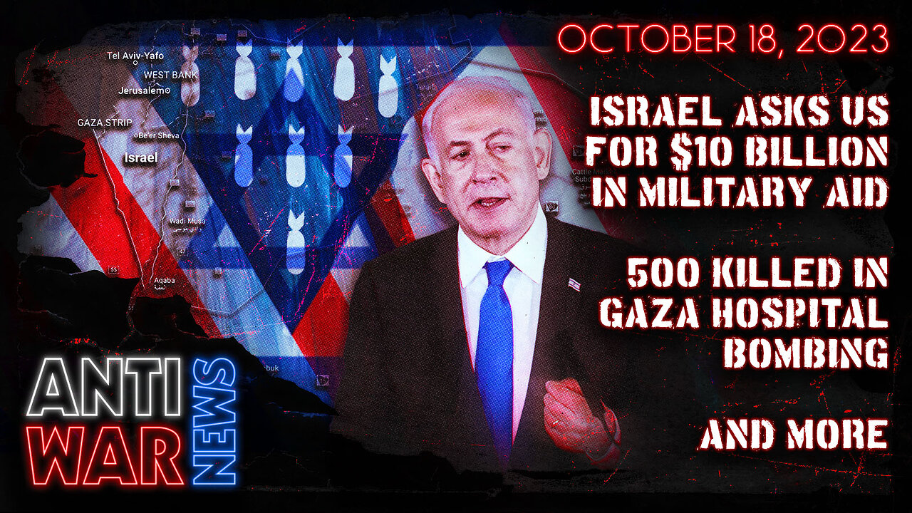 Israel Asks US for $10 Billion in Military Aid, 500 Killed in Gaza Hospital Bombing, and More