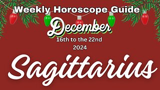 Sagittarius Dec 16th-22nd Weekly Horoscope Guide