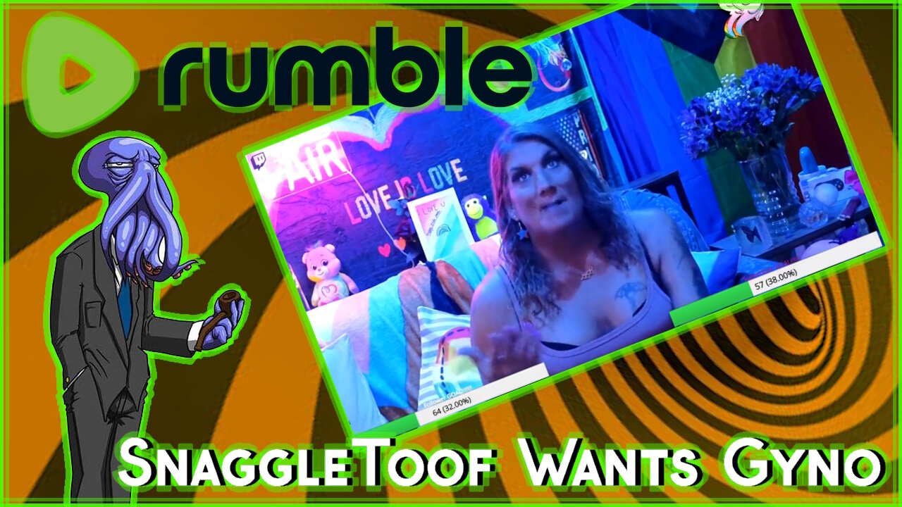 SNAGGLETOOF WANTS GYNO ACCESS!!! [Rumble Exclusive]