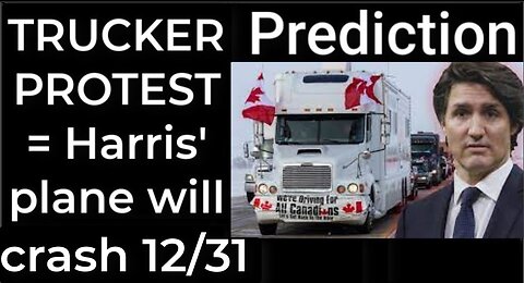 Prediction - TRUCKER PROTEST prophecy = Harris' plane will crash Dec 31; Trump will die 8/18/23