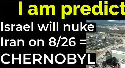 I am predicting: Israel will nuke Iran on Aug 26 = CHERNOBYL DISASTER