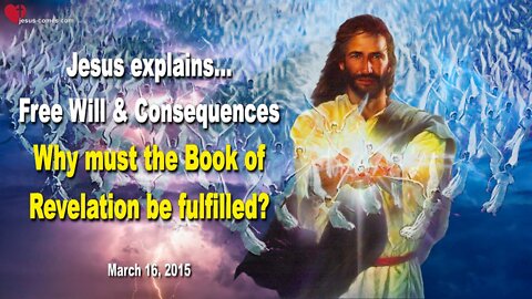 March 16, 2015 ❤️ Free Will & Consequences… The Book of Revelation must be fulfilled