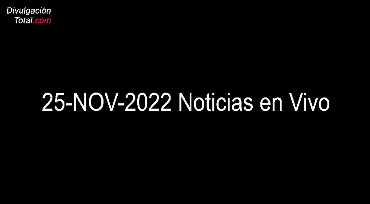 25-NOV-2022 Noticias en Vivo - Divulgación Total