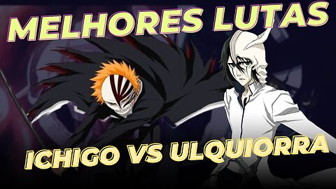 Melhores lutas dos animes - Ichigo vs Ulquiorra