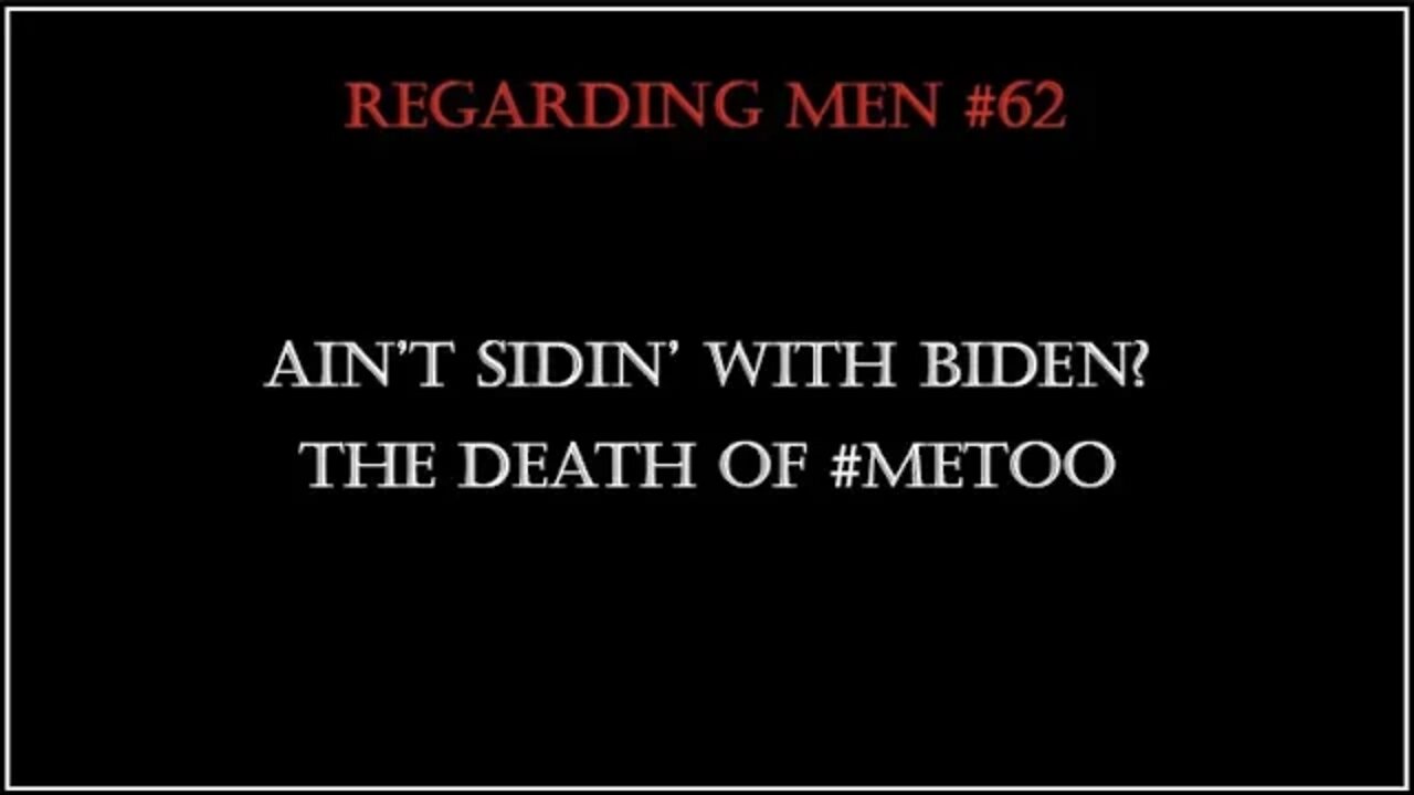 Ain't Sidin' with Biden? The Death of #MeToo? - Regarding Men #62