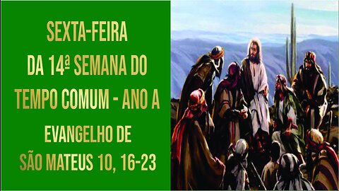 Evangelho da Sexta-feira da 14ª Semana do Tempo Comum - Ano A Mt 10, 16-23