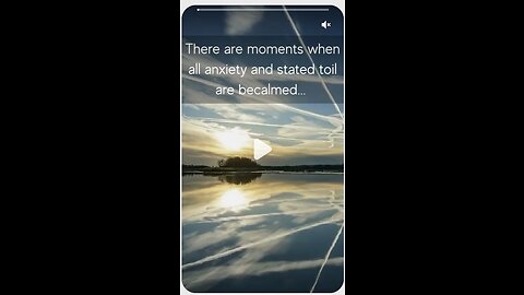 There Are Moments When All Anxiety and Stated Toil Are Becalmed.....