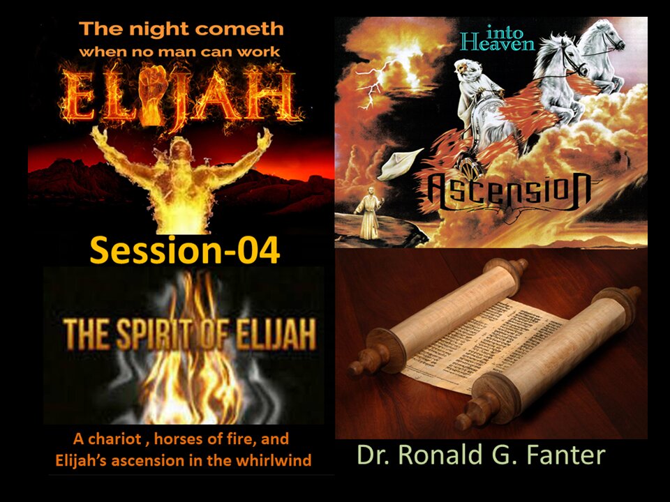 A chariot , horses of fire, and Elijah’s ascension into the whirlwind session 04 Dr. Fanter