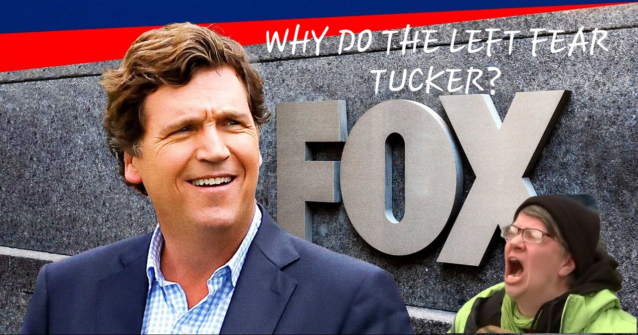 Why Do The Left Fear Tucker Carlson?