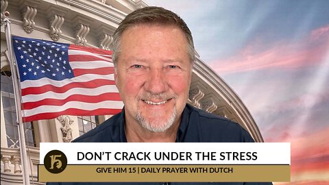 Don't Crack Under the Stress | Give Him 15: Daily Prayer with Dutch | October 11, 2022