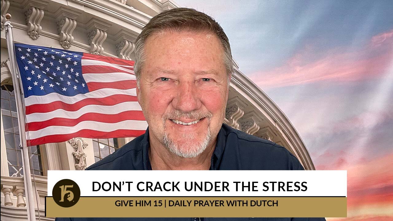 Don't Crack Under the Stress | Give Him 15: Daily Prayer with Dutch | October 11, 2022