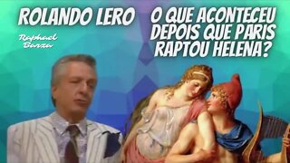 ROLANDO LERO - O QUE ACONTECEU DEPOIS QUE PÁRIS RAPTOU HELENA?