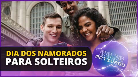 VAI PASSAR O DIA DOS NAMORADOS SOLTEIRO(A)?, VEJA ESTE VÍDEO! (MOT.27)