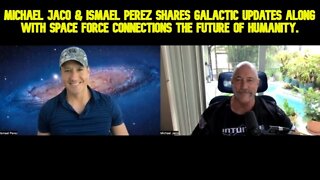 Michael Jaco & Ismael Perez Shares Galactic Updates Along With Space Force Connections...!!!