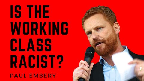 Is the working class racist? Ft. Paul Embery