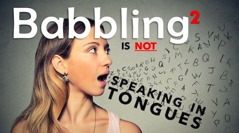 Babbling is Not speaking in Tongues 2