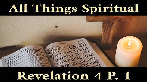 All Things Spiritual-Revelation 4 Part 1