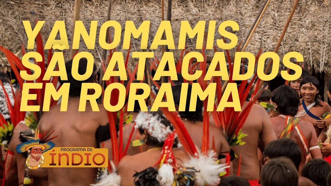 Mineradoras atacam indígenas Yanomami em Roraima - Programa de Índio nº 81 - 12/05/21