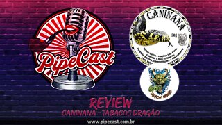 Review da Caninana do Tabacos Dragão - PipeCast Plus