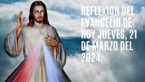 Reflexion del Evangelio de hoy Jueves, 21 de Marzo del 2024.