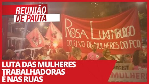 Luta das mulheres trabalhadoras é nas ruas - Reunião de Pauta nº 680