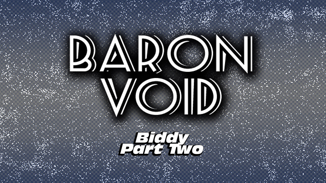 Baron Void: Biddy Part Two