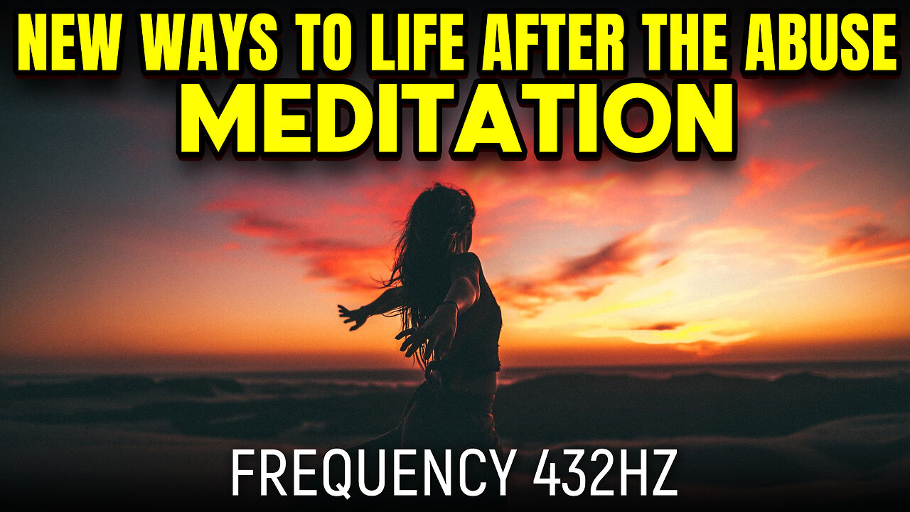 New Ways To Life After The Abuse Meditation - 432hz (Official Video)