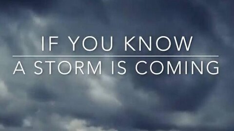 If You Know A Storm is Coming.