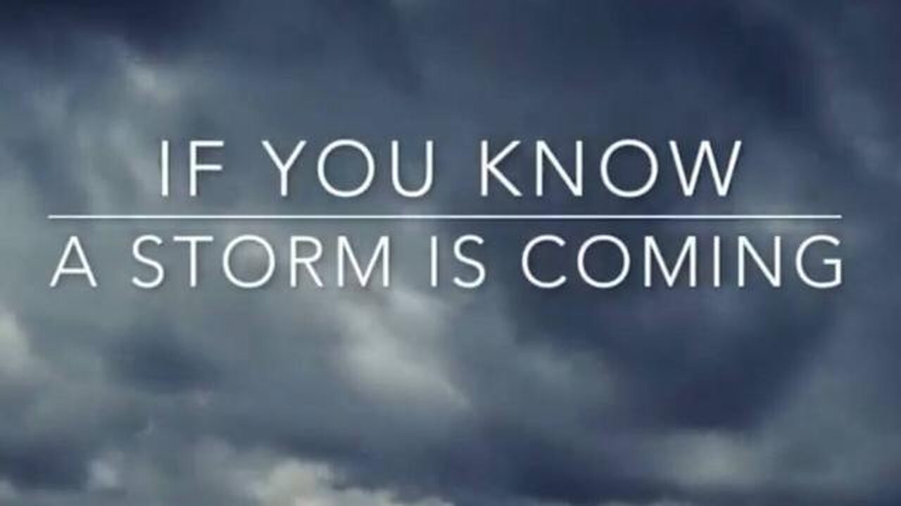 If You Know A Storm is Coming.