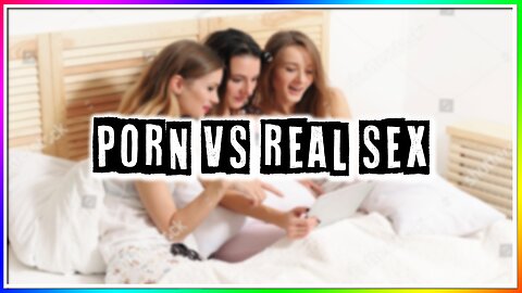 PORN vs REAL SEX (life story)