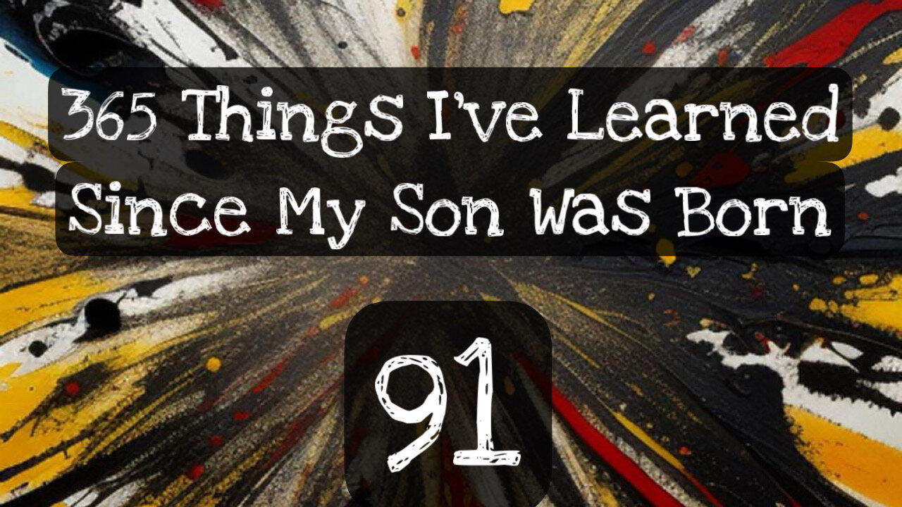 91/365 things I’ve learned since my son was born