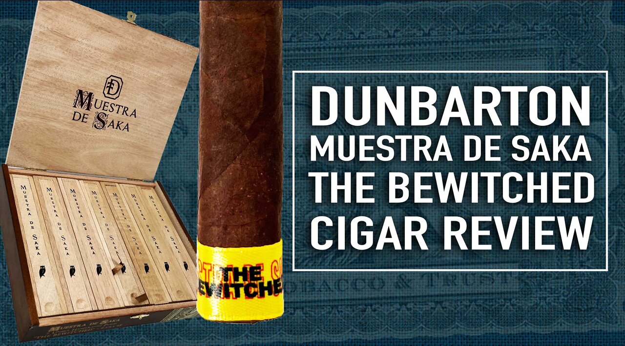 Dunbarton Muestra De Saka The Bewitched Cigar Review