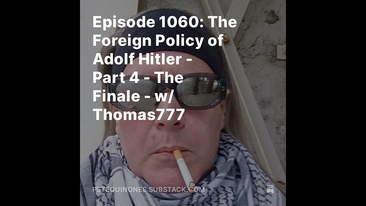 Episode 1060: The Foreign Policy of Adolf Hitler - Part 4 - The Finale - w/ Thomas777