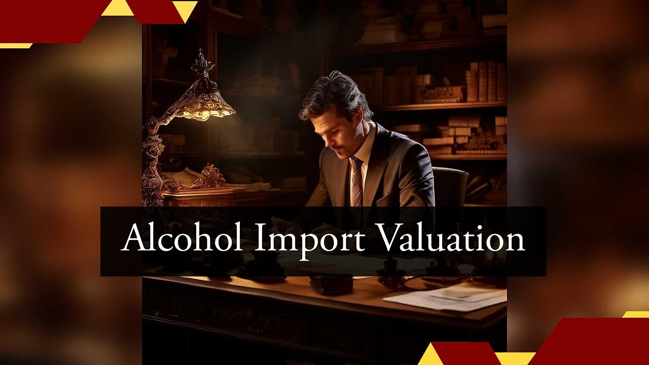 Mastering Customs Valuation: A Complete Guide for Alcohol Imports