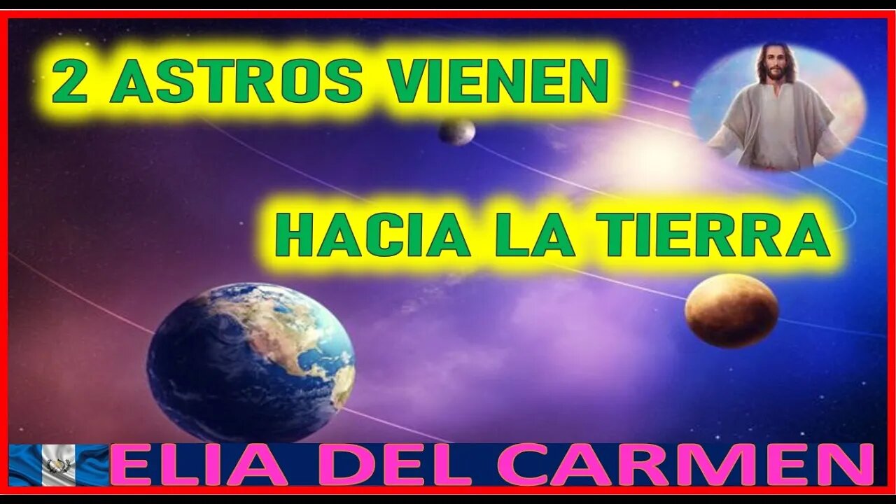 2 ASTROS VIENEN HACIA LA TIERRA - VISION DE JESUS AGONIZANTE A ELIA DEL CARMEN