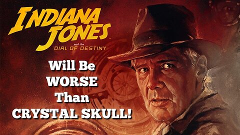 Indiana Jones and the Dial of Destiny will be WORSE than CRYSTAL SKULL