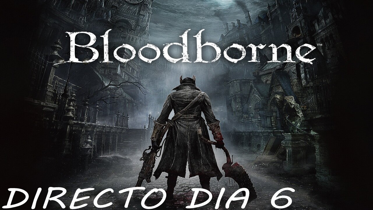 SPANISH STREAMER IN RUMBLE - ROAD TO 50 FOLLOWERS - DIRECTO BLOODBORNE - DIA #6