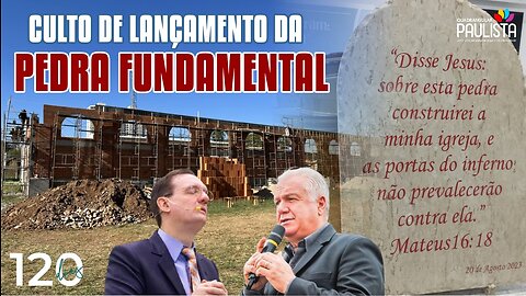 Culto de Lançamento da Pedra Fundamental - 20/08/23 - PARTE I