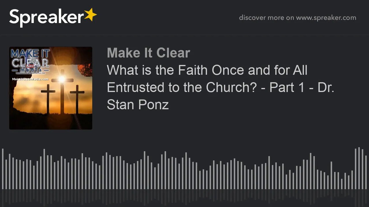 What is the Faith Once and for All Entrusted to the Church? - Part 1 - Dr. Stan Ponz