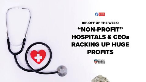 Rip-Off Of The Week (2020), Ep. 4: Nonprofit Hospitals & CEOs Racking Up Huge Profits